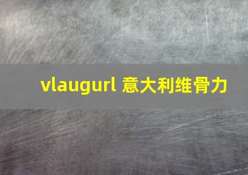 vlaugurl 意大利维骨力